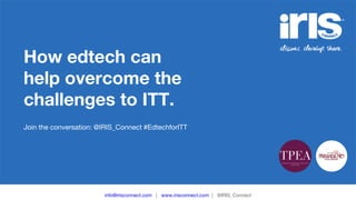 Join the conversation: @IRIS_Connect #EdtechforITT
info@irisconnect.com | www.irisconnect.com | @IRIS_Connect
How edtech can
help overcome the
challenges to ITT.
 