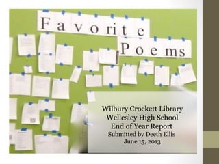 Wilbury Crockett Library
Wellesley High School
End of Year Report
Submitted by Deeth Ellis
June 15, 2013
 