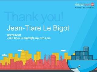 Thank you!
Jean-Tiare Le Bigot
@oyadutaf
Jean-tiare.le-bigot@corp.ovh.com
 