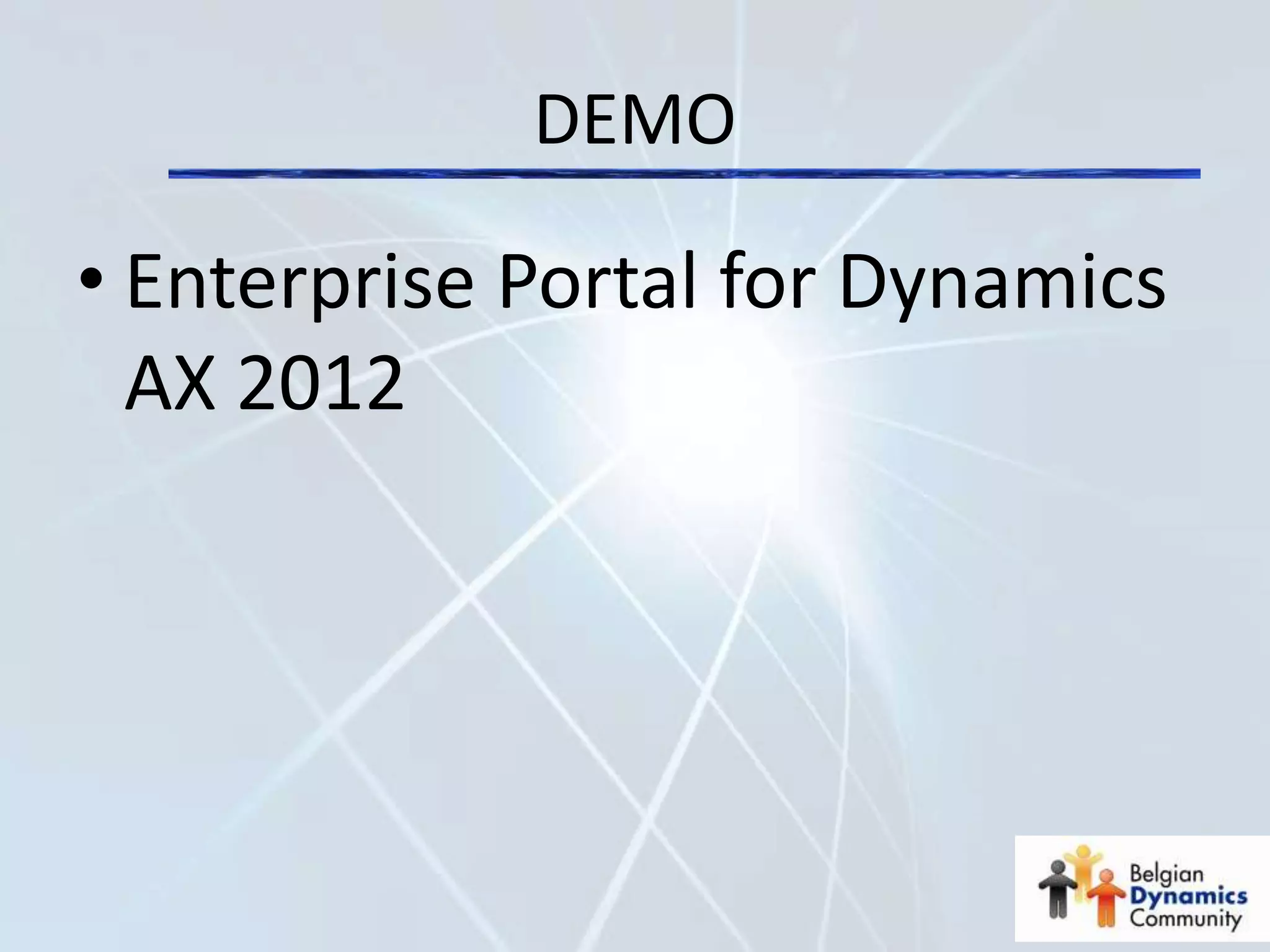 DEMO

• Enterprise Portal for Dynamics
  AX 2012
 