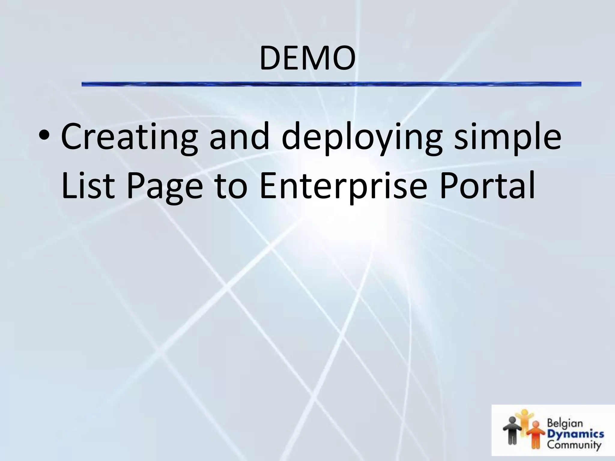 DEMO

• Creating and deploying simple
  List Page to Enterprise Portal
 