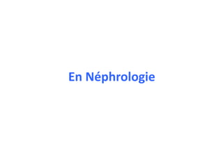 En Néphrologie
 