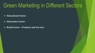 Green Marketing in Different Sectors
 Educational Sector
 Electronics Sector
 Retail Sector - Products and Services
 