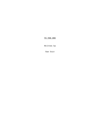 TO THE END
Written by
Rae Durr
 