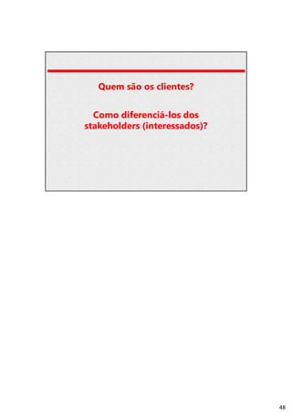 | Página 48
Quem são os clientes?
Como diferenciá-los dos
stakeholders (interessados)?
48
 