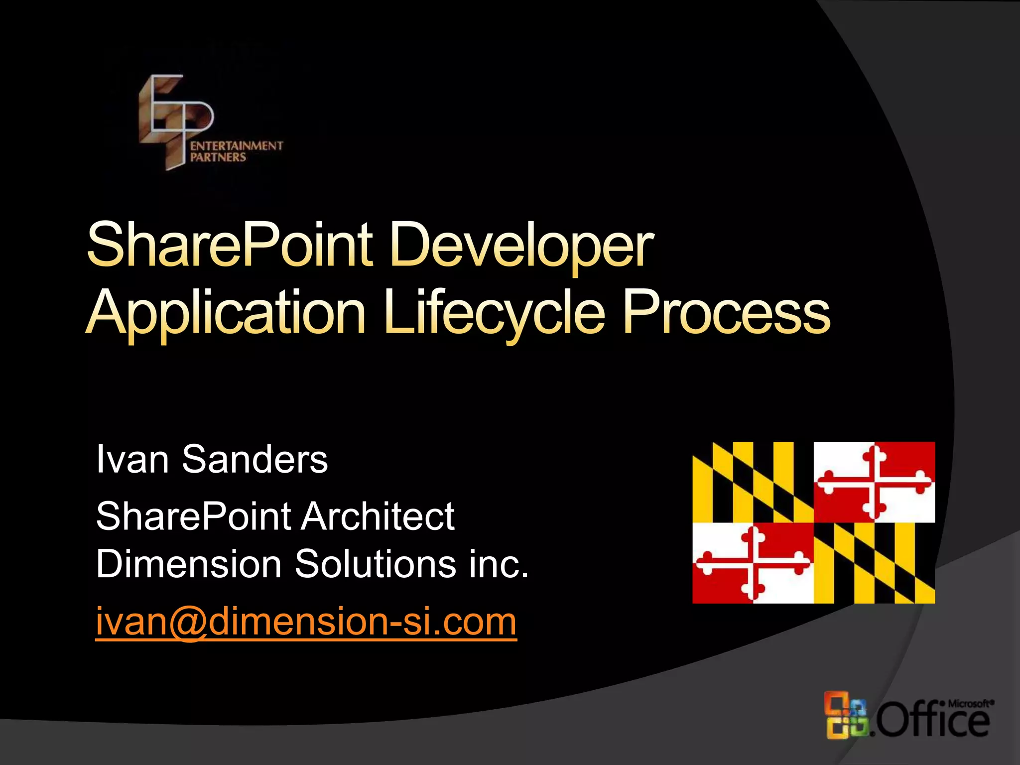 SharePoint DeveloperApplication Lifecycle ProcessIvan SandersSharePoint ArchitectDimension Solutions inc.ivan@dimension-si.com