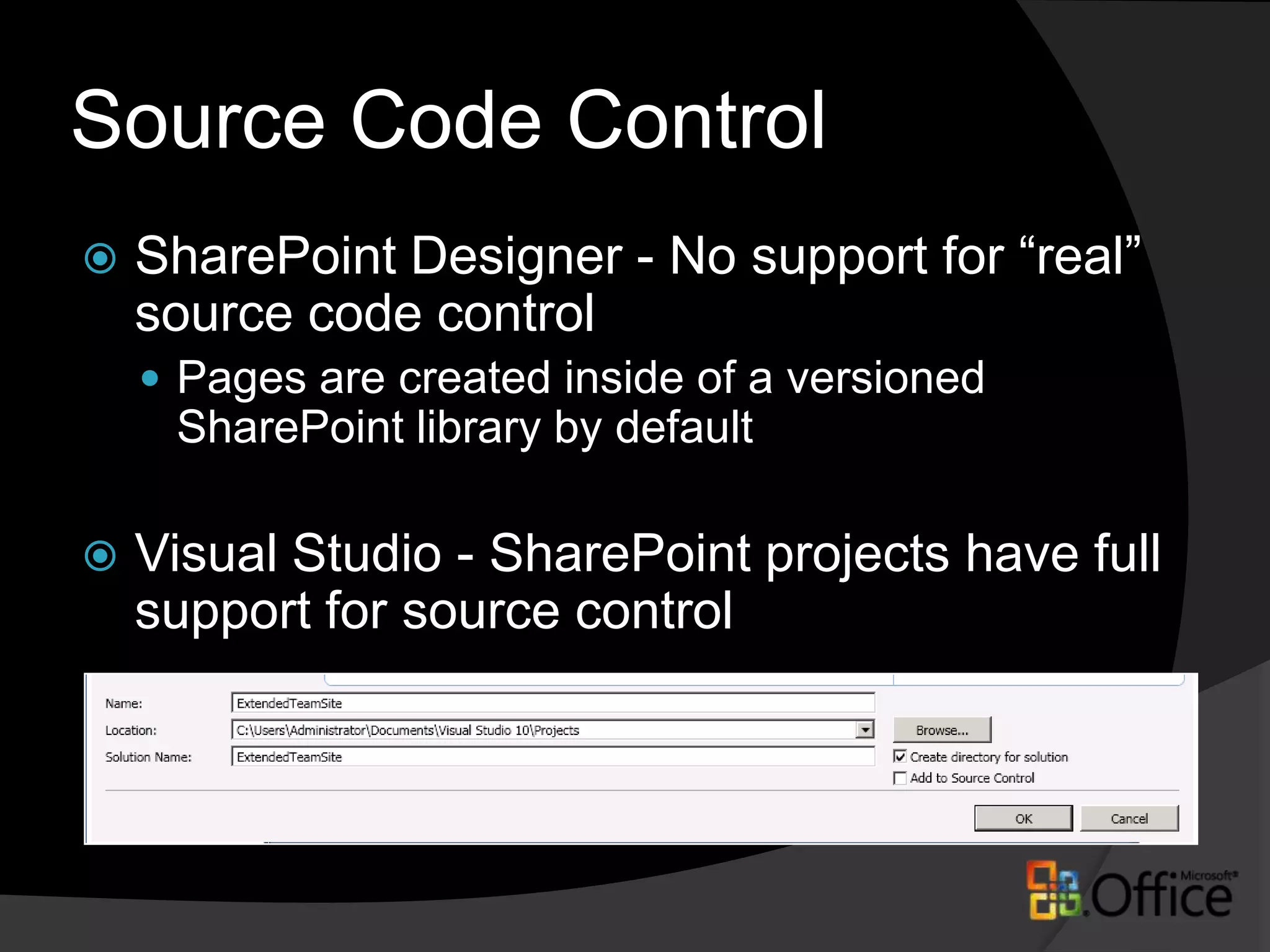 Source Code ControlSharePoint Designer - No support for “real” source code controlPages are created inside of a versioned SharePoint library by defaultVisual Studio - SharePoint projects have full support for source control