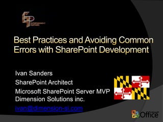 Best Practices and Avoiding Common Errors with SharePoint Development Ivan Sanders SharePoint Architect Microsoft SharePoint Server MVPDimension Solutions inc. ivan@dimension-si.com 