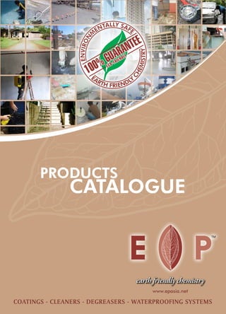 COATINGS - CLEANERS - DEGREASERS - WATERPROOFING SYSTEMS
PRODUCTS
CATALOGUE
earthfriendlychemistry
www.epasia.net
 