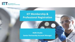 Nidhi Shukla
Senior Partnership Account Manager
IET Membership &
Professional Registration
 