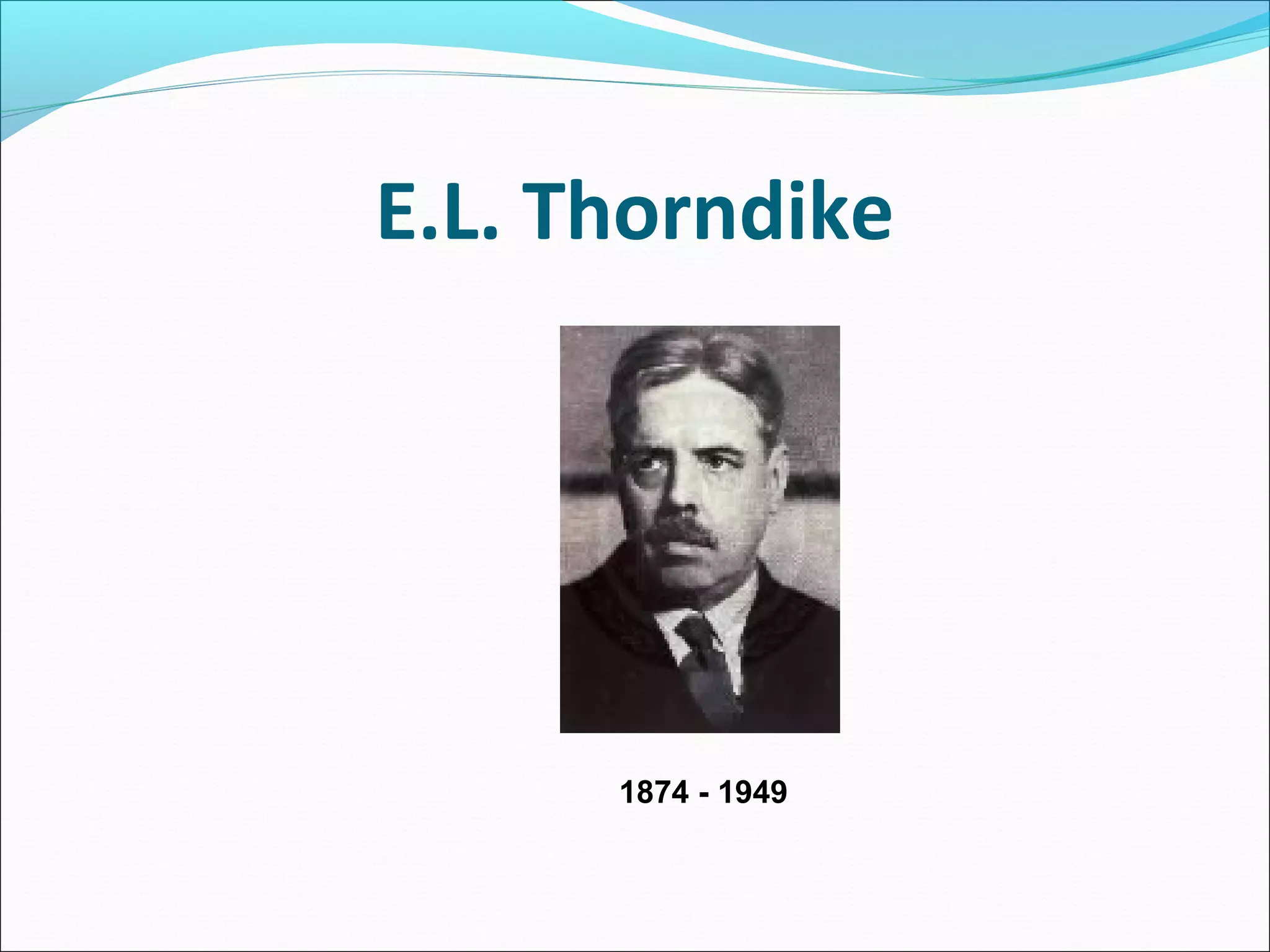 E.L. Thorndike




      1874 - 1949
 