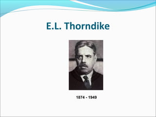 E.L. Thorndike




      1874 - 1949
 