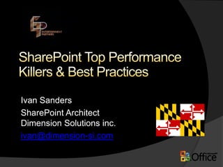 SharePoint Top Performance Killers & Best Practices Ivan Sanders SharePoint ArchitectDimension Solutions inc. ivan@dimension-si.com 