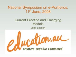 National Symposium on e-Portfolios: 11 th  June, 2008 Current Practice and Emerging Models Jerry Leeson 