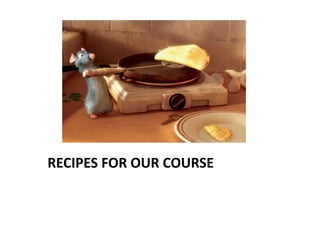 RECIPES FOR OUR COURSE 
 