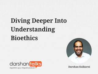 Diving Deeper Into
Understanding
Bioethics
Darshan Kulkarni
 