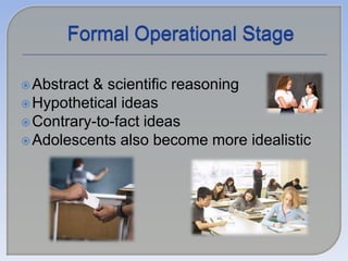 Formal Operational Stage Abstract & scientific reasoningHypothetical ideasContrary-to-fact ideasAdolescents also become more idealistic