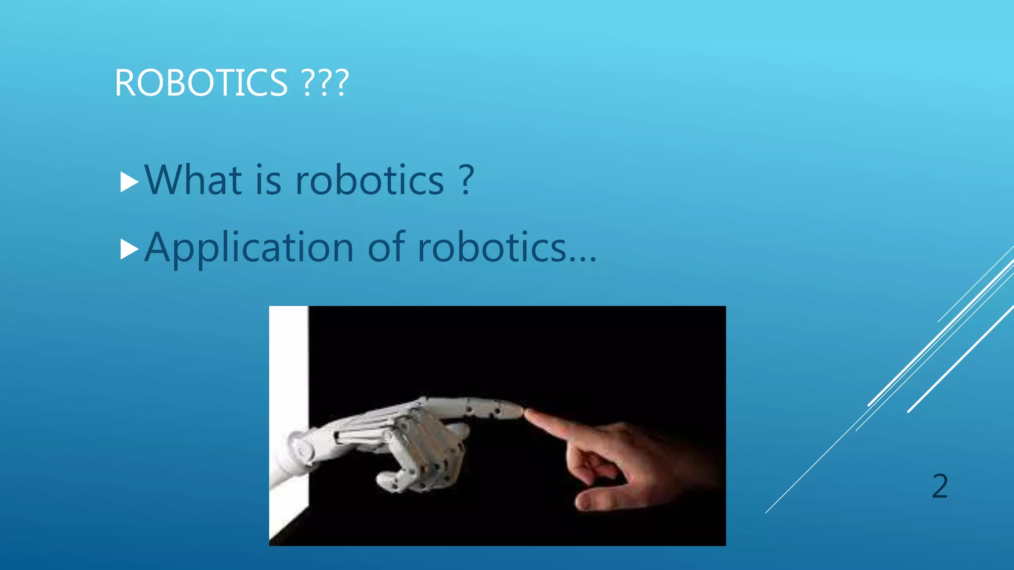 ROBOTICS ???
What is robotics ?
Application of robotics…
2
 