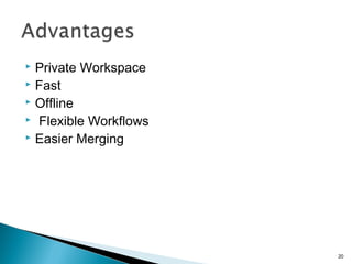 Private Workspace
 Fast
 Offline
 Flexible Workflows
 Easier Merging
20
 