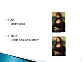  Edit
◦ Modify a file.
 Delete
◦ Delete a file or directory.
7
 