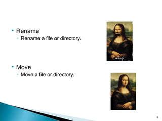  Rename
◦ Rename a file or directory.
 Move
◦ Move a file or directory.
8
 