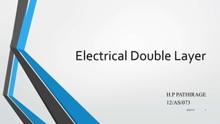 Electrical Double Layer
H.P PATHIRAGE
12/AS/073
9/5/2017 1
 
