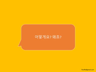 어떻게요? 왜죠?
7tcoffe@gmail.com
 