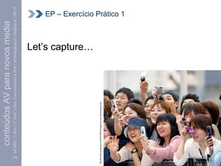 conteúdos AV para novos media
            MCMM | 1º Ano | 1º Sem. | Dep. Comunicação e Arte | almeida@ua.pt | jfa@ua.pt | 09-10




     [10]
                                                                          Let’s capture…




http://lochieg.wordpress.com/2007/09/04/singapores-new-stomping-ground/
                                                                                           EP – Exercício Prático 1
 