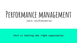 Performance management
Part 1: Setting the right expectation
Luong Vo - coolie @ Employment hero
 