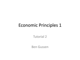 Economic Principles 1
Tutorial 2
Ben Gussen
 