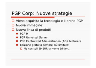 PGP Corp: Nuove strategie
  Viene acquisita la tecnologia e il brand PGP
  Nuova immagine
  Nuova linea di prodotti
  ...