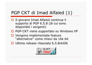 PGP CKT di Imad Alfaied (1)
  Il giovane Imad Alfaied continua il
   supporto di PGP 6.5.8 (di cui sono
   disponibili i ...