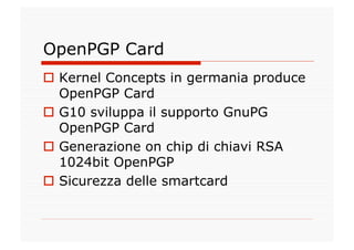 OpenPGP Card
  Kernel Concepts in germania produce
   OpenPGP Card
  G10 sviluppa il supporto GnuPG
   OpenPGP Card
  G...