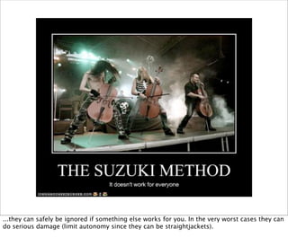 ...they can safely be ignored if something else works for you. In the very worst cases they can
do serious damage (limit autonomy since they can be straightjackets).
 