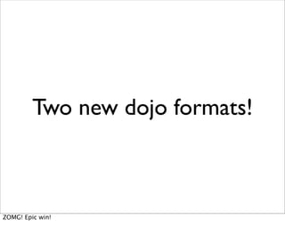 Two new dojo formats!



ZOMG! Epic win!
 