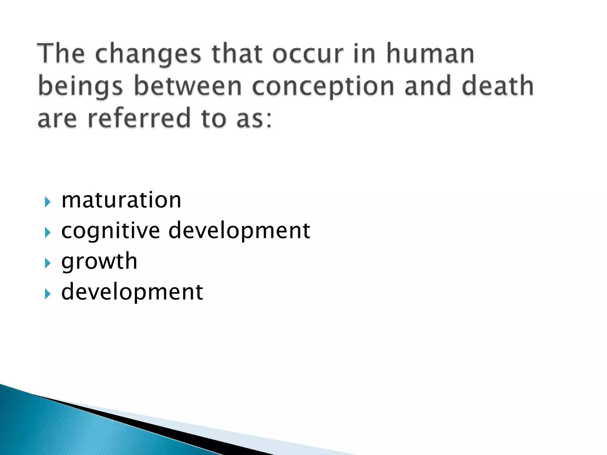    maturation
   cognitive development
   growth
   development
 