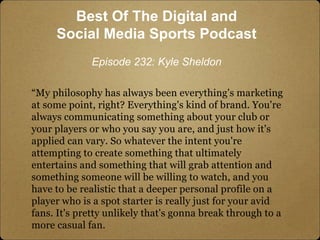 “My philosophy has always been everything's marketing
at some point, right? Everything's kind of brand. You're
always comm...