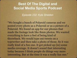 “We bought a bunch of Polaroid cameras and we
posted every photo as a Polaroid or as a picture of a
Polaroid. We found an ...