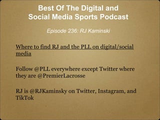 Where to find RJ and the PLL on digital/social
media
Follow @PLL everywhere except Twitter where
they are @PremierLacrosse...