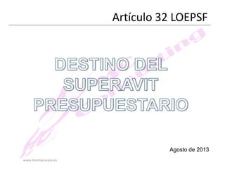 Artículo 32 LOEPSF

Agosto de 2013
www.montsecarpio.es

 