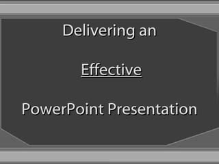 Delivering an   Effective PowerPoint Presentation 