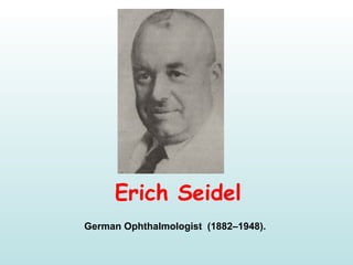 Erich Seidel 
German Ophthalmologist (1882–1948).
 