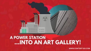 A POWER STATION
...INTO AN ART GALLERY!
WWW.CONTENT10X.COM
 