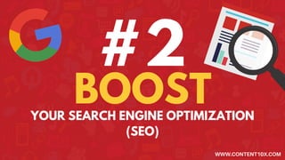 #2
BOOSTYOUR SEARCH ENGINE OPTIMIZATION
(SEO)
WWW.CONTENT10X.COM
 
