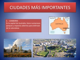 CIUDADES MÁS IMPORTANTES
1. CANBERRA
Es la capital de Australia, tiene numerosos
parques y espacios abiertos para disfrutar
de la naturaleza.
 