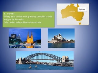2. SIDNEY
Sídney es la ciudad más grande y también la más
antigua de Australia.
Es la ciudad más poblada de Australia.
 