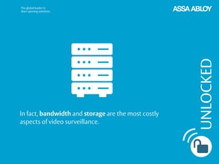 UNLOCKED
In fact, bandwidth and storage are the most costly
aspects of video surveillance.
 