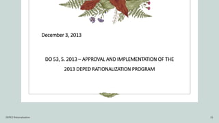 December 3, 2013
DO 53, S. 2013 – APPROVAL AND IMPLEMENTATION OF THE
2013 DEPED RATIONALIZATION PROGRAM
DEPED Rationalization 15
 