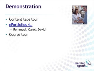 Demonstration

• Content tabs tour
• ePortfolios 4…
  – Rommuel, Carol, David
• Course tour
 