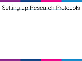 Setting up Research Protocols
 